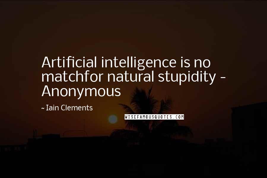 Iain Clements quotes: Artificial intelligence is no matchfor natural stupidity - Anonymous