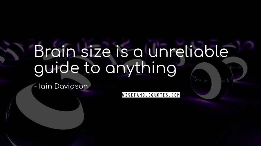 Iain Davidson quotes: Brain size is a unreliable guide to anything