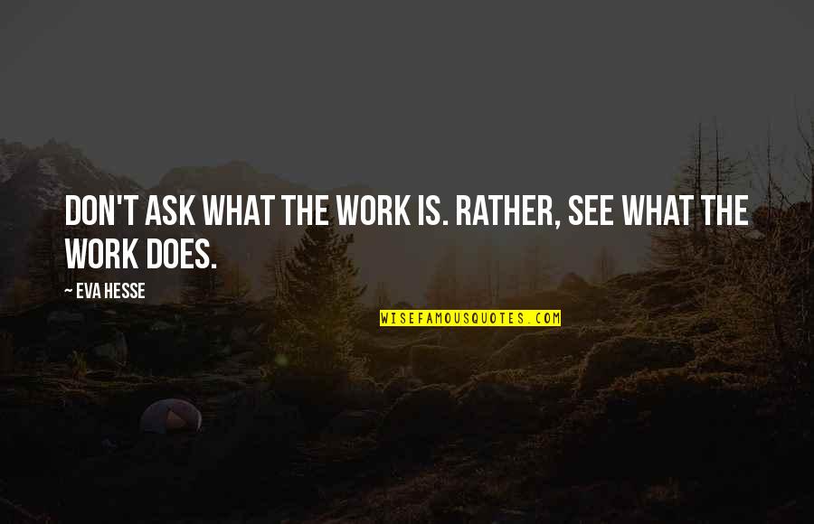 Iain De Caestecker Quotes By Eva Hesse: Don't ask what the work is. Rather, see