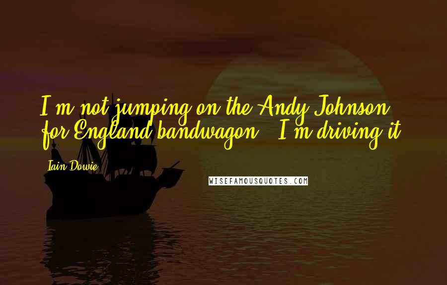 Iain Dowie quotes: I'm not jumping on the Andy Johnson for England bandwagon - I'm driving it!