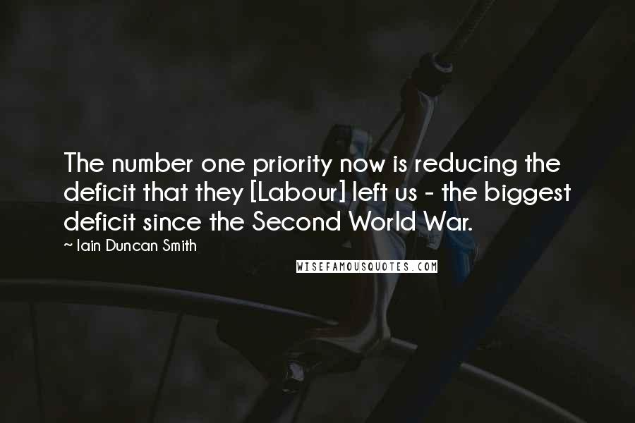 Iain Duncan Smith quotes: The number one priority now is reducing the deficit that they [Labour] left us - the biggest deficit since the Second World War.