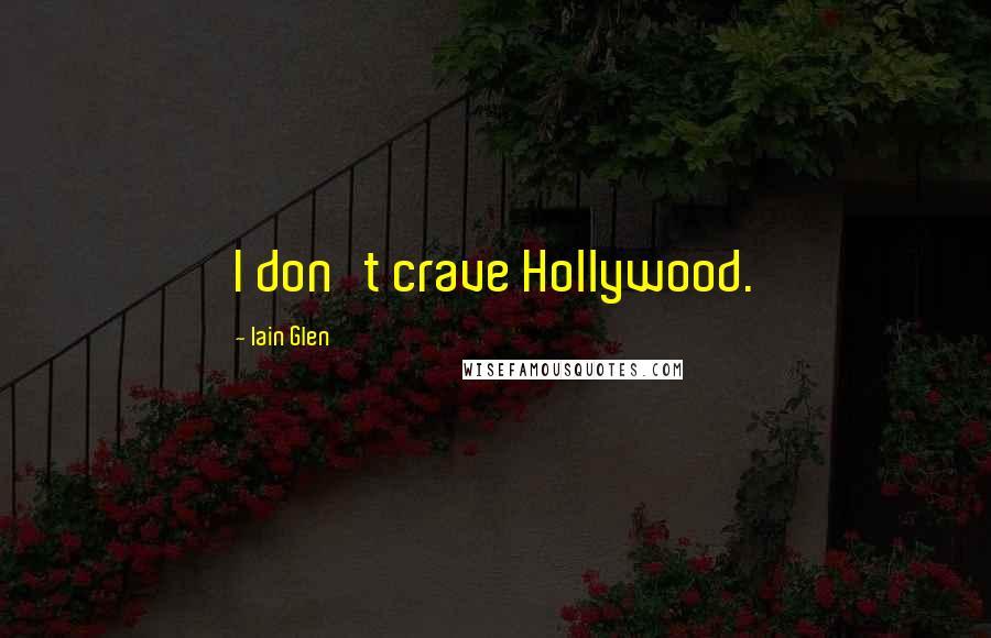 Iain Glen quotes: I don't crave Hollywood.
