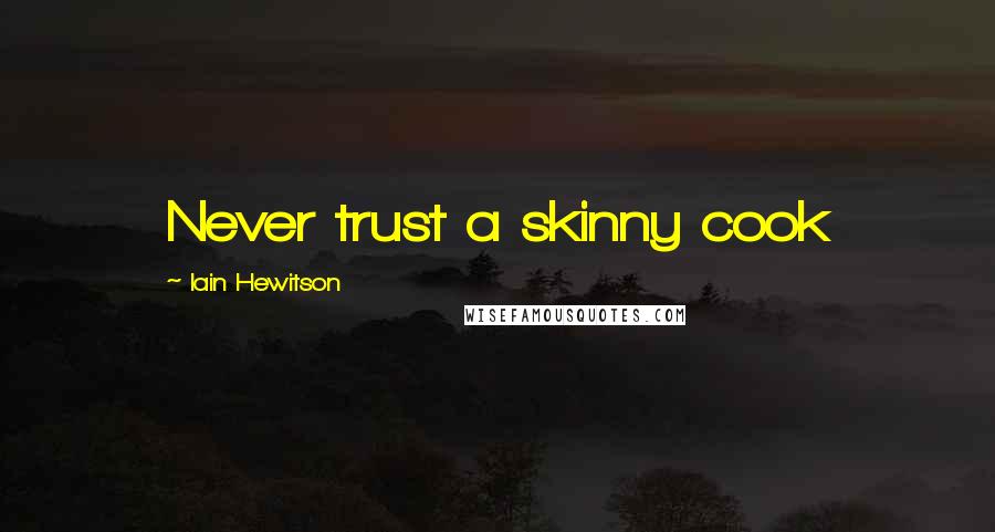 Iain Hewitson quotes: Never trust a skinny cook