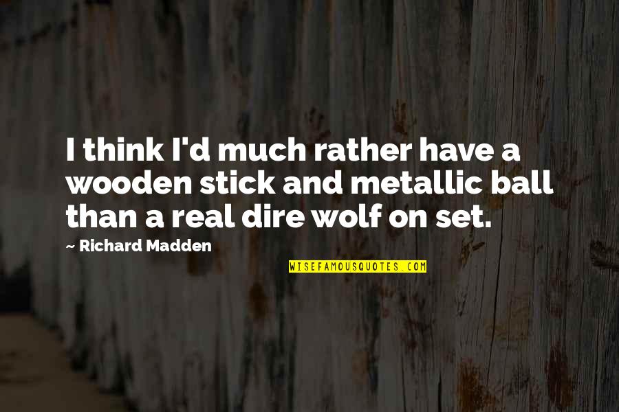 Iain Hewitson Quotes By Richard Madden: I think I'd much rather have a wooden