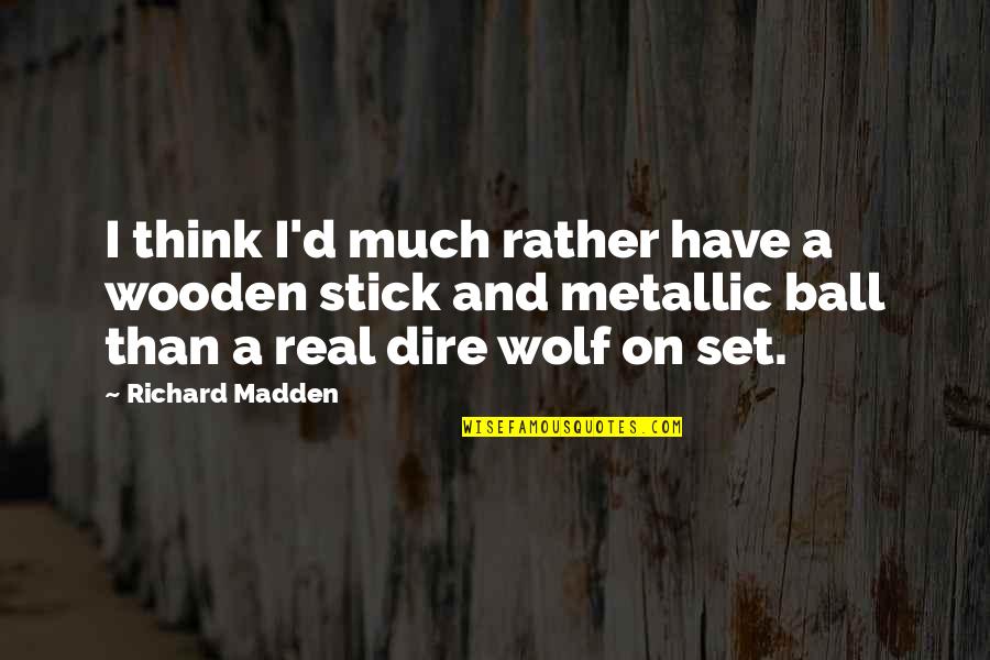 Iain Hewitson Quotes By Richard Madden: I think I'd much rather have a wooden Iain Hewitson Quotes By Richard Madden: I think I'd much rather have a wooden
