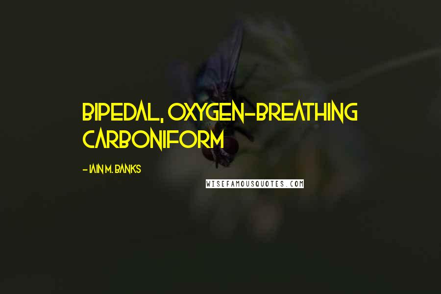 Iain M. Banks quotes: bipedal, oxygen-breathing carboniform