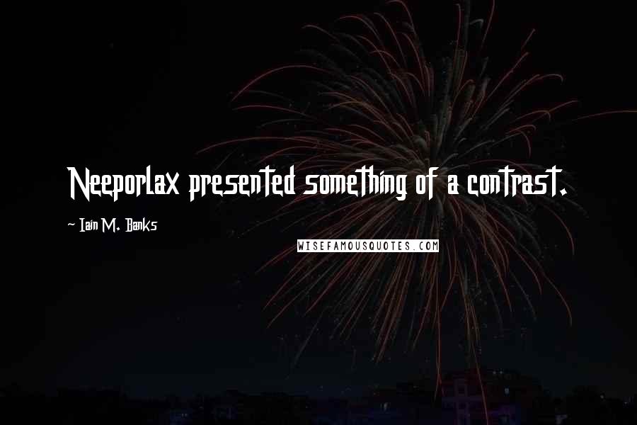 Iain M. Banks quotes: Neeporlax presented something of a contrast.