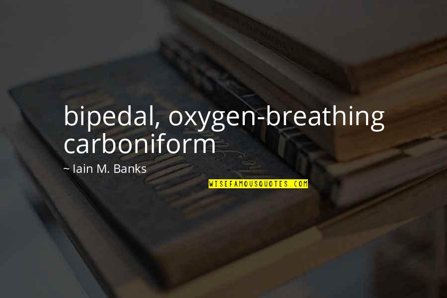 Iain M Banks Quotes By Iain M. Banks: bipedal, oxygen-breathing carboniform