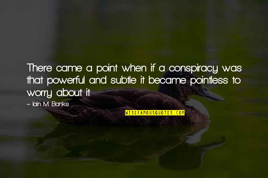 Iain M Banks Quotes By Iain M. Banks: There came a point when if a conspiracy