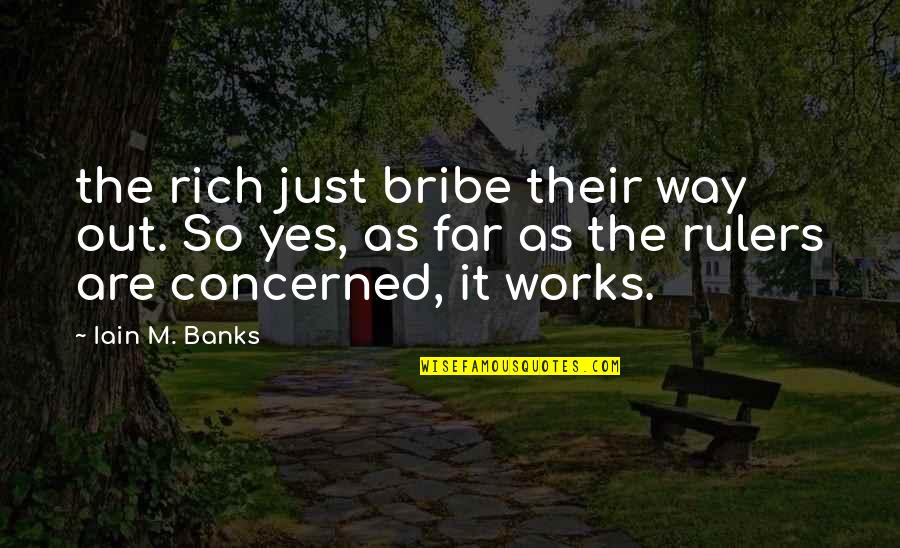 Iain M Banks Quotes By Iain M. Banks: the rich just bribe their way out. So