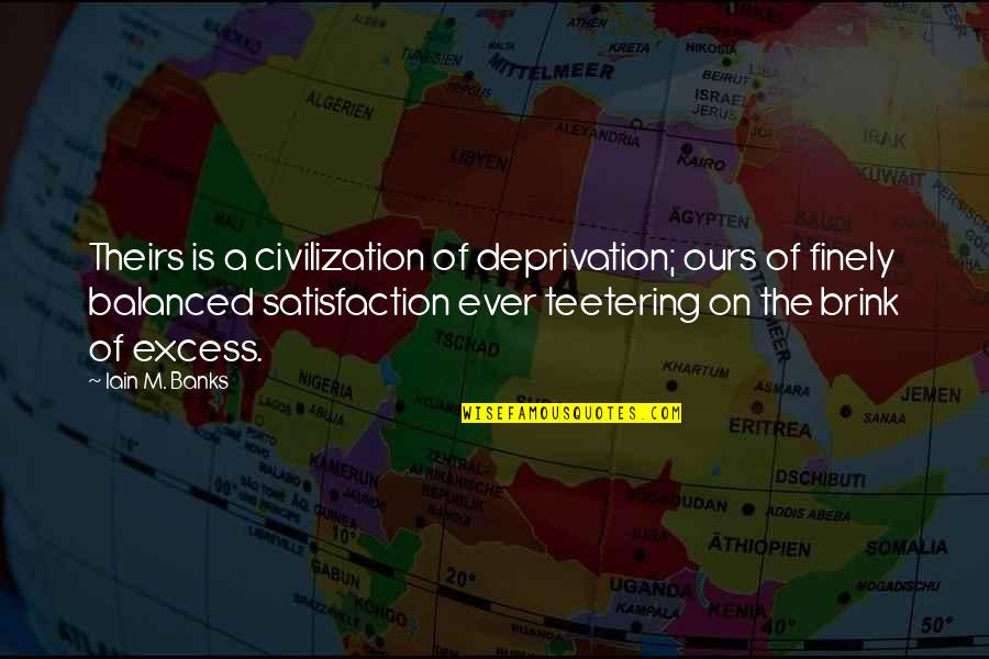 Iain M Banks Quotes By Iain M. Banks: Theirs is a civilization of deprivation; ours of