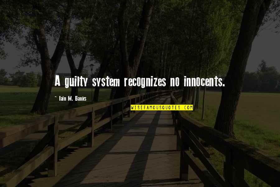 Iain M Banks Quotes By Iain M. Banks: A guilty system recognizes no innocents.