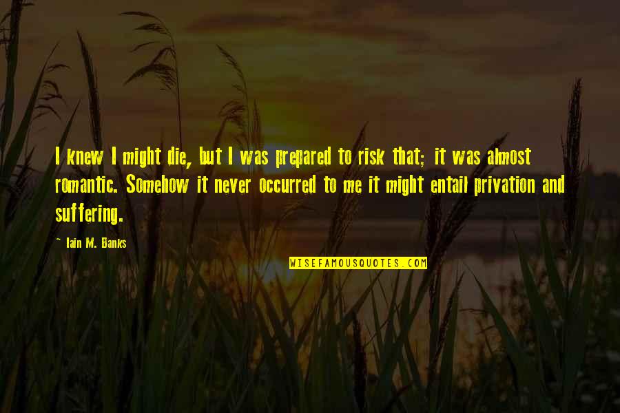 Iain M Banks Quotes By Iain M. Banks: I knew I might die, but I was