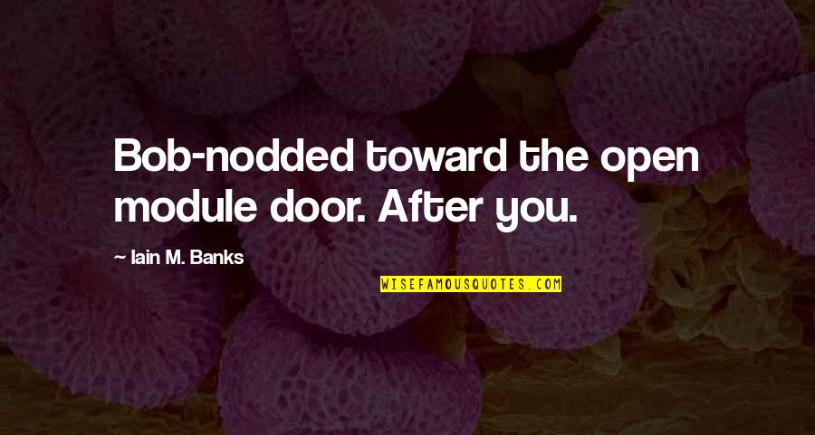 Iain M Banks Quotes By Iain M. Banks: Bob-nodded toward the open module door. After you.