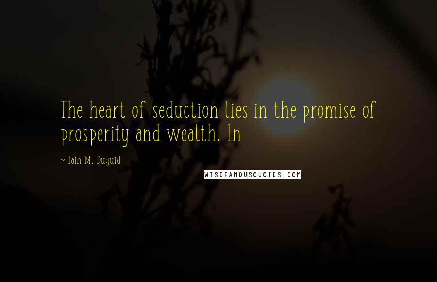 Iain M. Duguid quotes: The heart of seduction lies in the promise of prosperity and wealth. In