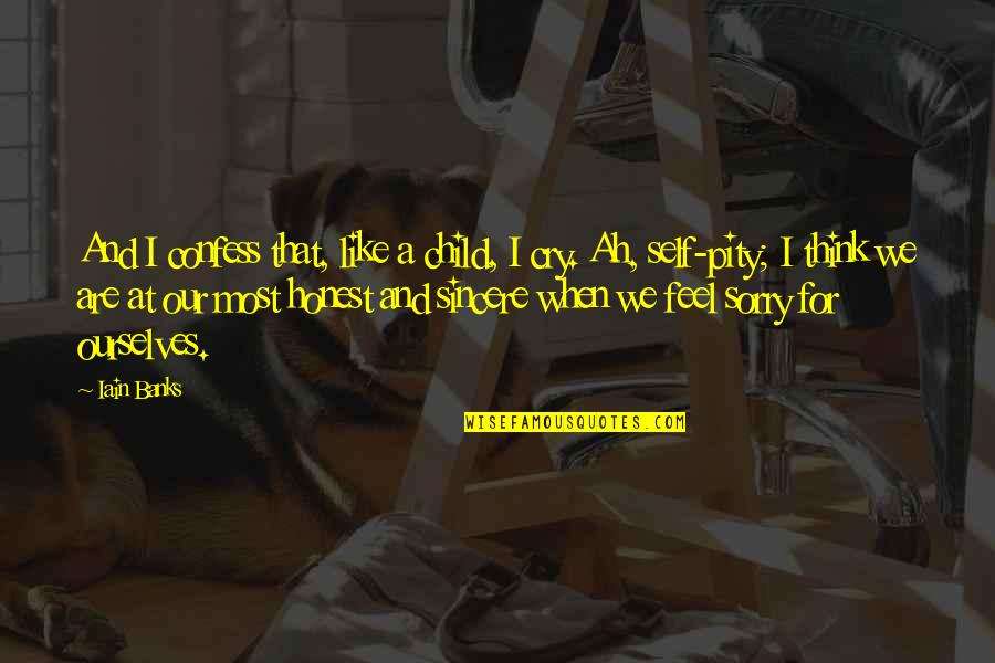 Iain Quotes By Iain Banks: And I confess that, like a child, I Iain Quotes By Iain Banks: And I confess that, like a child, I