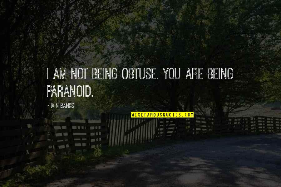 Iain Quotes By Iain Banks: I am not being obtuse. You are being