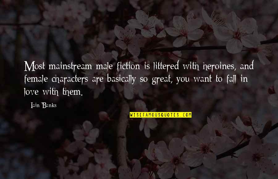 Iain Quotes By Iain Banks: Most mainstream male fiction is littered with heroines, Iain Quotes By Iain Banks: Most mainstream male fiction is littered with heroines,