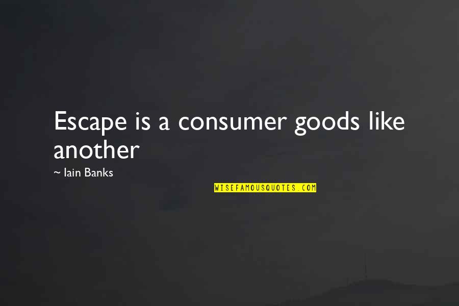 Iain Quotes By Iain Banks: Escape is a consumer goods like another Iain Quotes By Iain Banks: Escape is a consumer goods like another