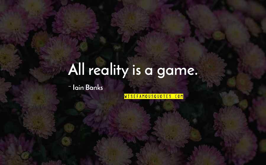 Iain Quotes By Iain Banks: All reality is a game.