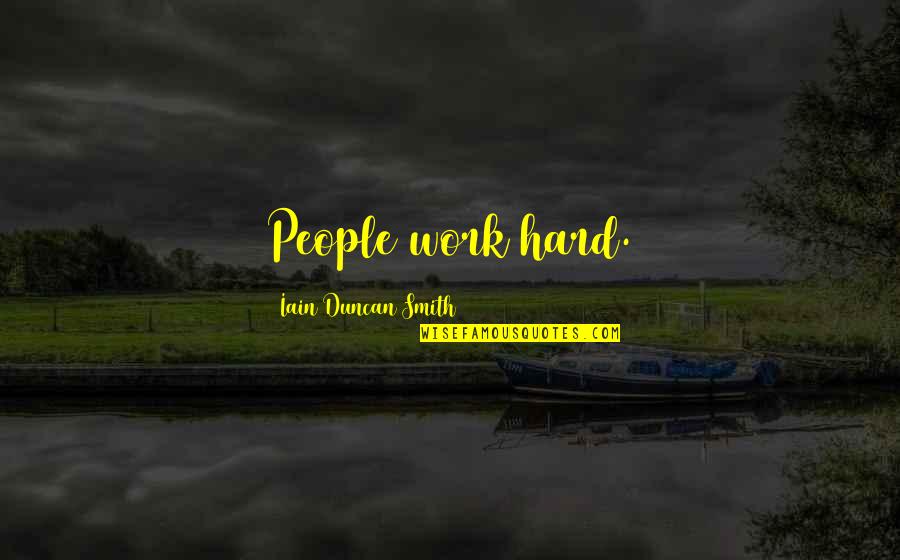 Iain Quotes By Iain Duncan Smith: People work hard. Iain Quotes By Iain Duncan Smith: People work hard.