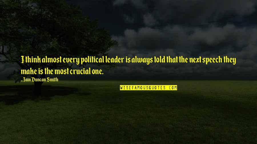 Iain Quotes By Iain Duncan Smith: I think almost every political leader is always Iain Quotes By Iain Duncan Smith: I think almost every political leader is always