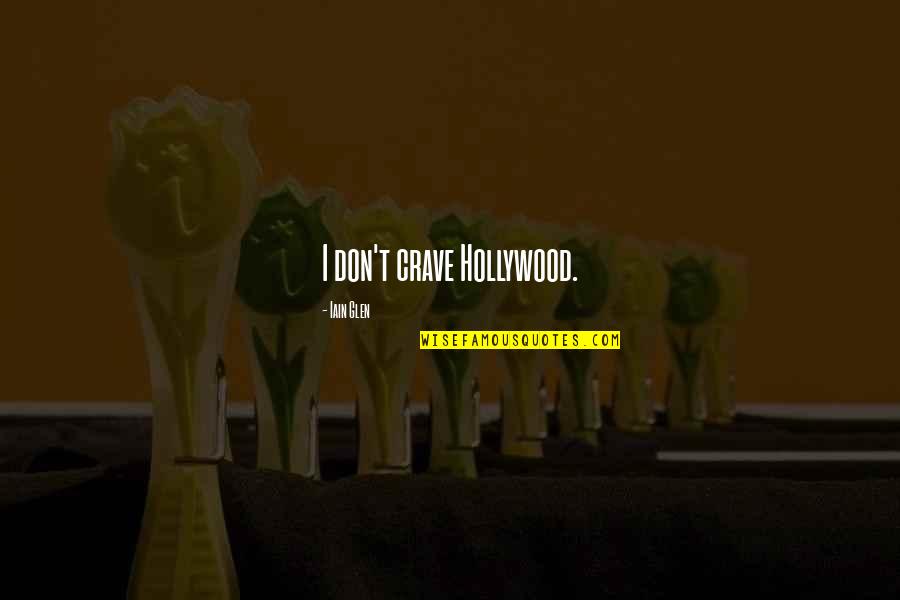 Iain Quotes By Iain Glen: I don't crave Hollywood. Iain Quotes By Iain Glen: I don't crave Hollywood.