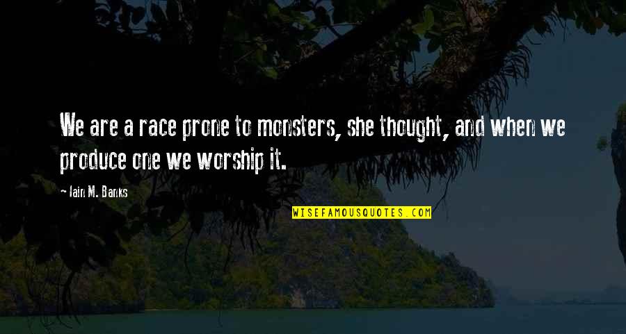 Iain Quotes By Iain M. Banks: We are a race prone to monsters, she Iain Quotes By Iain M. Banks: We are a race prone to monsters, she