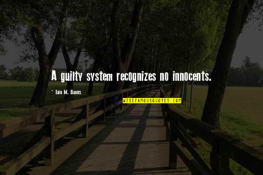 Iain Quotes By Iain M. Banks: A guilty system recognizes no innocents. Iain Quotes By Iain M. Banks: A guilty system recognizes no innocents.