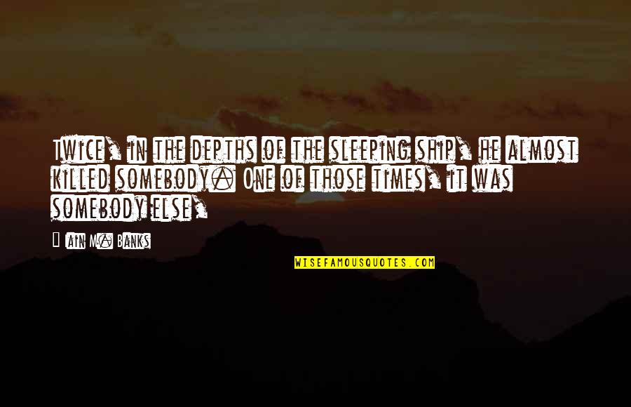 Iain Quotes By Iain M. Banks: Twice, in the depths of the sleeping ship, Iain Quotes By Iain M. Banks: Twice, in the depths of the sleeping ship,