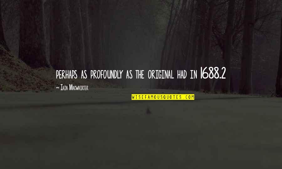 Iain Quotes By Iain Macwhirter: perhaps as profoundly as the original had in