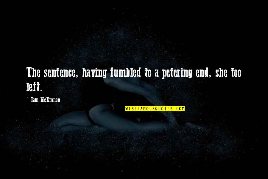 Iain Quotes By Iain McKinnon: The sentence, having fumbled to a petering end, Iain Quotes By Iain McKinnon: The sentence, having fumbled to a petering end,