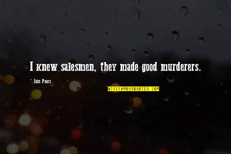 Iain Quotes By Iain Pears: I knew salesmen, they made good murderers.