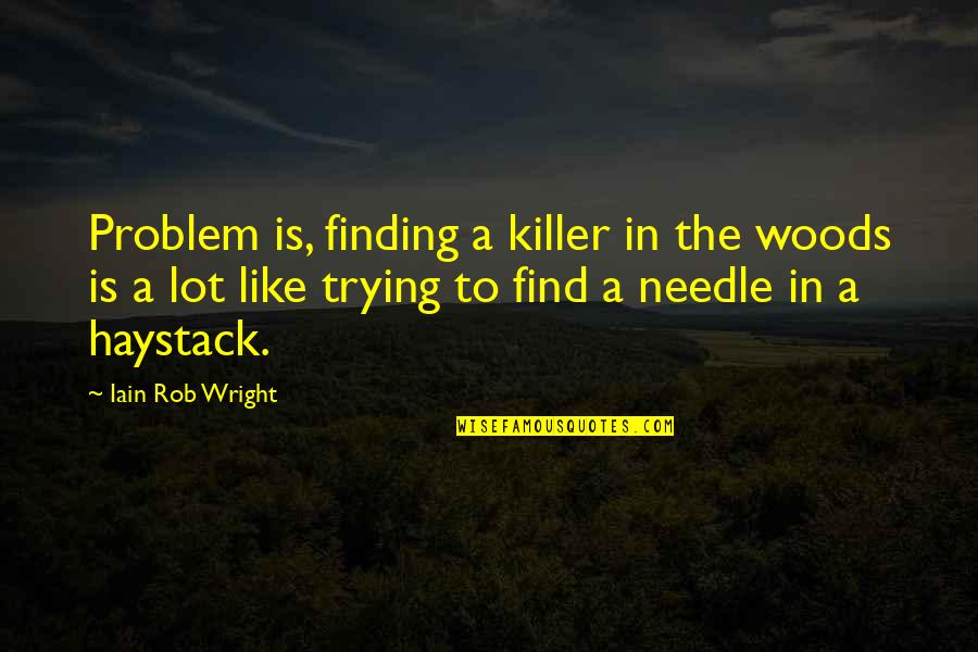 Iain Quotes By Iain Rob Wright: Problem is, finding a killer in the woods