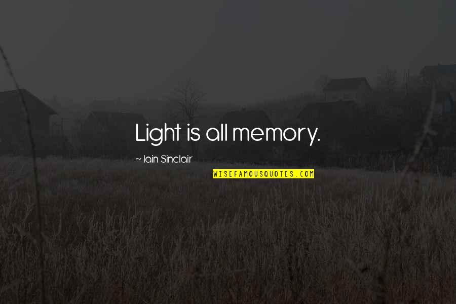 Iain Quotes By Iain Sinclair: Light is all memory.