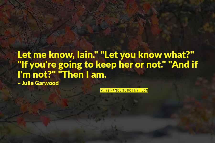 Iain Quotes By Julie Garwood: Let me know, Iain." "Let you know what?" Iain Quotes By Julie Garwood: Let me know, Iain." "Let you know what?"