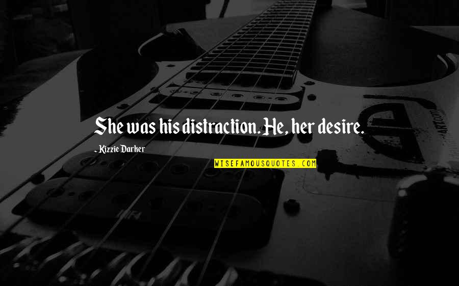 Iain Stewart Quotes By Kizzie Darker: She was his distraction. He, her desire.