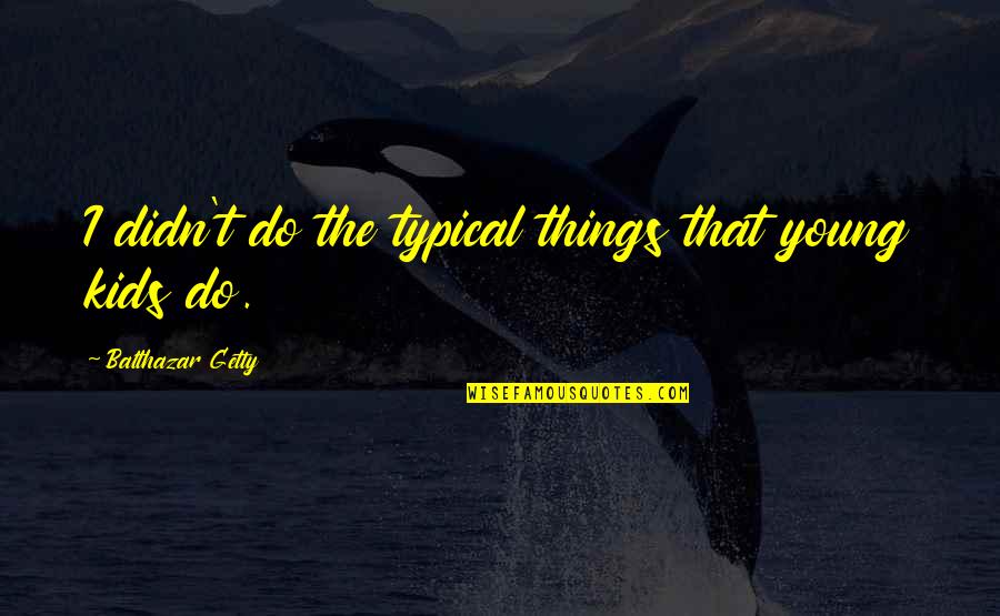 Iain Surakarta Quotes By Balthazar Getty: I didn't do the typical things that young Iain Surakarta Quotes By Balthazar Getty: I didn't do the typical things that young