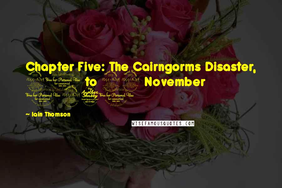 Iain Thomson quotes: Chapter Five: The Cairngorms Disaster, 20 to 22 November 1971 Iain Thomson quotes: Chapter Five: The Cairngorms Disaster, 20 to 22 November 1971