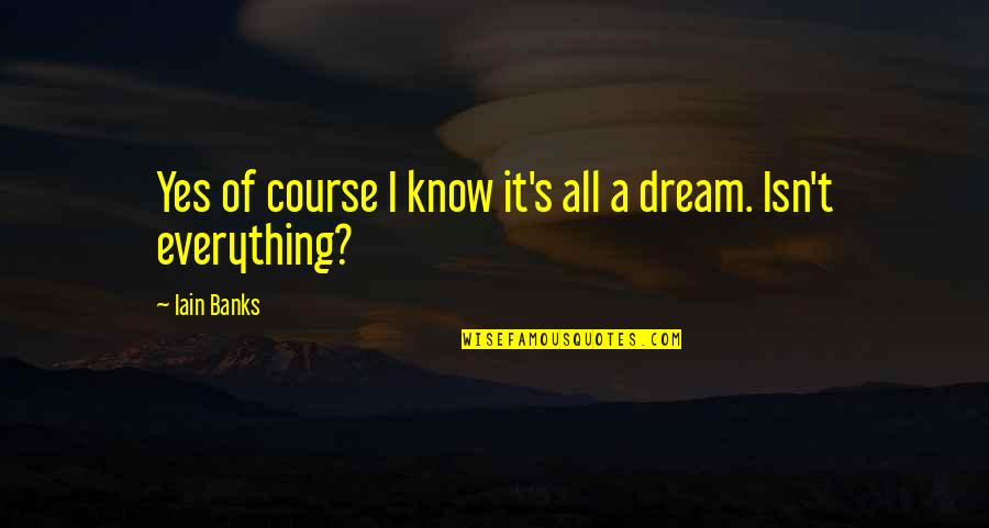 Iain's Quotes By Iain Banks: Yes of course I know it's all a