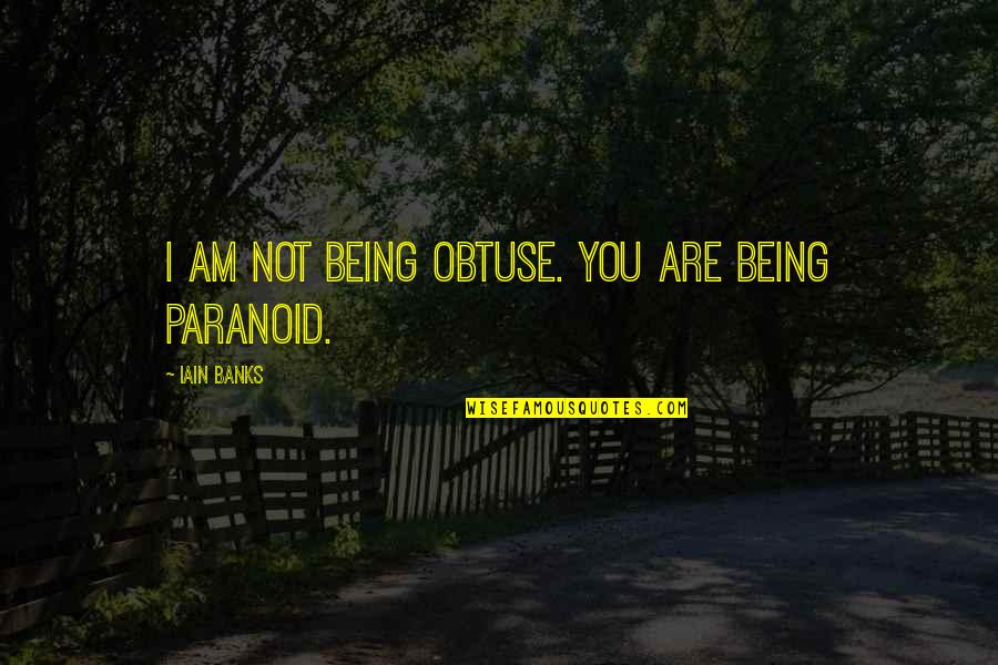 Iain's Quotes By Iain Banks: I am not being obtuse. You are being Iain's Quotes By Iain Banks: I am not being obtuse. You are being