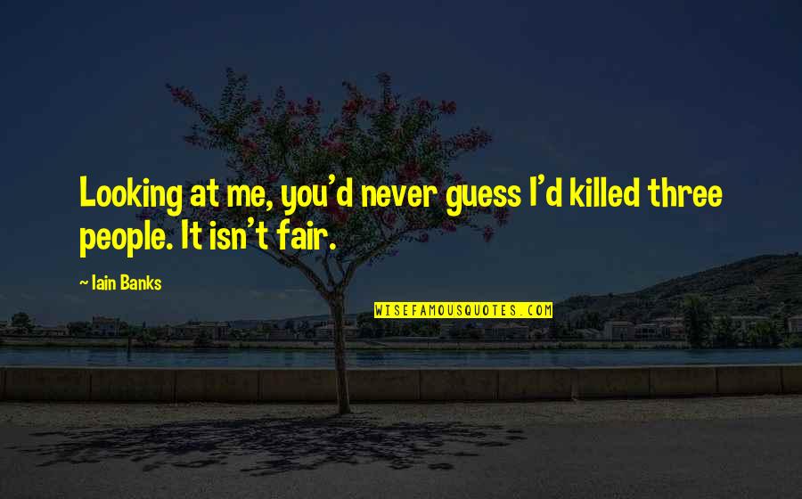 Iain's Quotes By Iain Banks: Looking at me, you'd never guess I'd killed