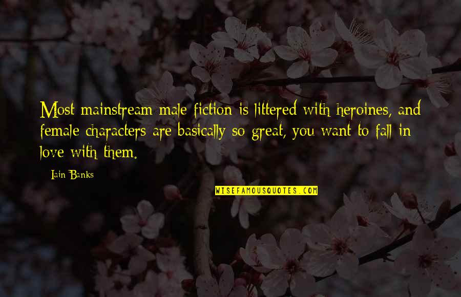 Iain's Quotes By Iain Banks: Most mainstream male fiction is littered with heroines, Iain's Quotes By Iain Banks: Most mainstream male fiction is littered with heroines,