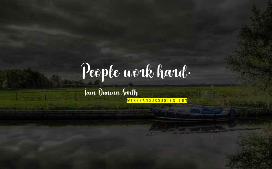 Iain's Quotes By Iain Duncan Smith: People work hard. Iain's Quotes By Iain Duncan Smith: People work hard.