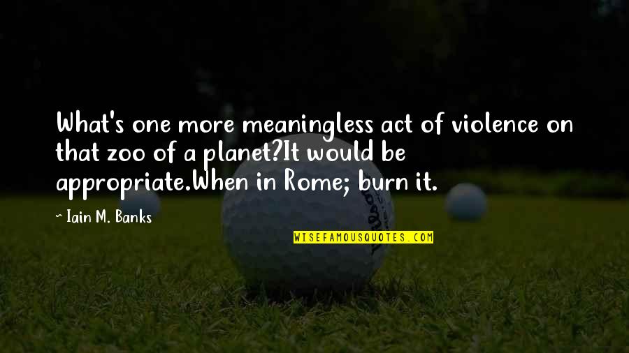 Iain's Quotes By Iain M. Banks: What's one more meaningless act of violence on Iain's Quotes By Iain M. Banks: What's one more meaningless act of violence on