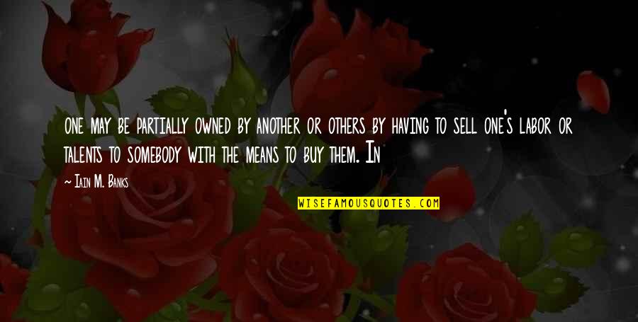 Iain's Quotes By Iain M. Banks: one may be partially owned by another or Iain's Quotes By Iain M. Banks: one may be partially owned by another or