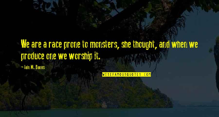 Iain's Quotes By Iain M. Banks: We are a race prone to monsters, she Iain's Quotes By Iain M. Banks: We are a race prone to monsters, she