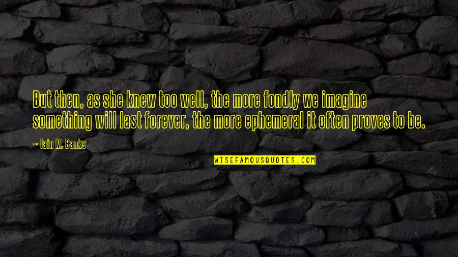 Iain's Quotes By Iain M. Banks: But then, as she knew too well, the Iain's Quotes By Iain M. Banks: But then, as she knew too well, the