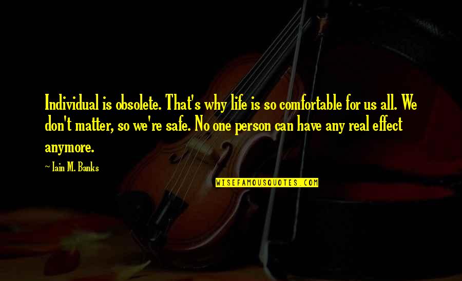Iain's Quotes By Iain M. Banks: Individual is obsolete. That's why life is so Iain's Quotes By Iain M. Banks: Individual is obsolete. That's why life is so