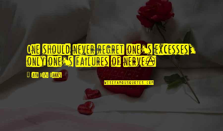 Iain's Quotes By Iain M. Banks: One should never regret one's excesses, only one's